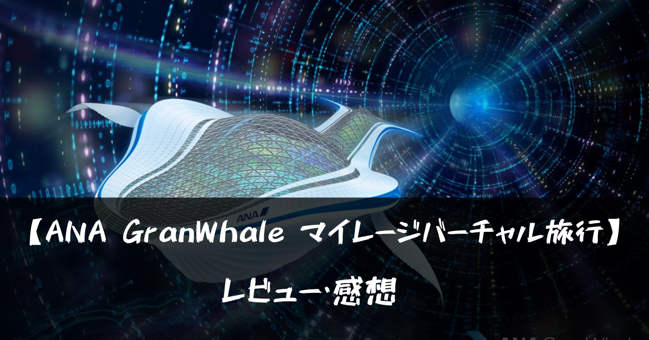 【ANA GranWhale マイレージバーチャル旅行】って面白い?!特徴や魅力を徹底口コミ